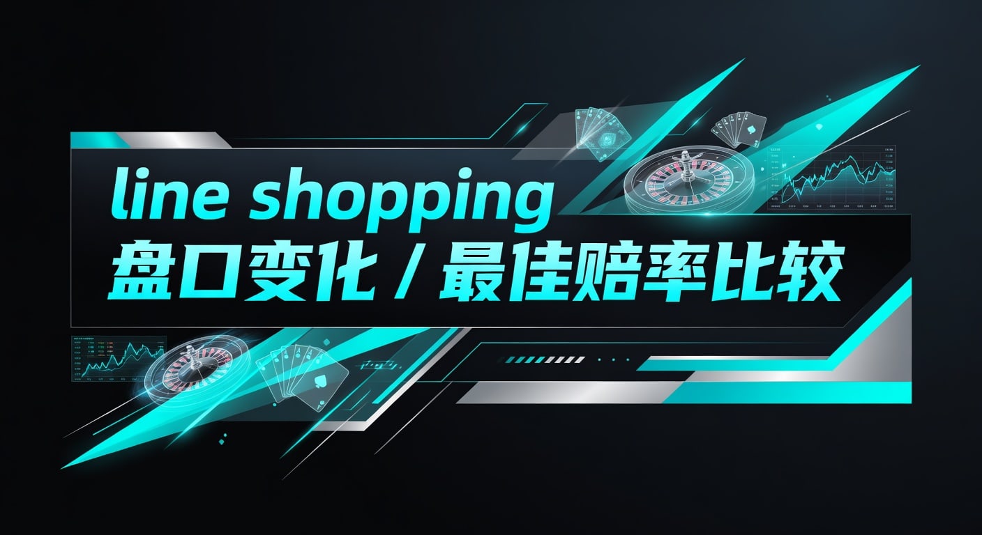 line shopping 盘口变化：最佳赔率比较实战指南